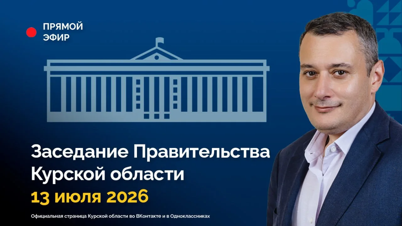 🇷🇺 Заседание Правительства Курской области. 13 июля 2026 года.