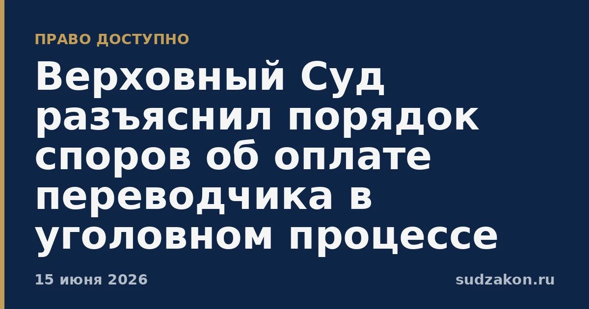 ⚖️ ВС указал, где спорить об оплате переводчика по уголовному делу

Верховный Суд разъяснил нюансы о
