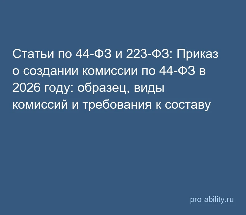 📢 Статьи по 44-ФЗ и 223-ФЗ: Приказ о создании комиссии по 44-ФЗ в 2026 году: образец, ...
