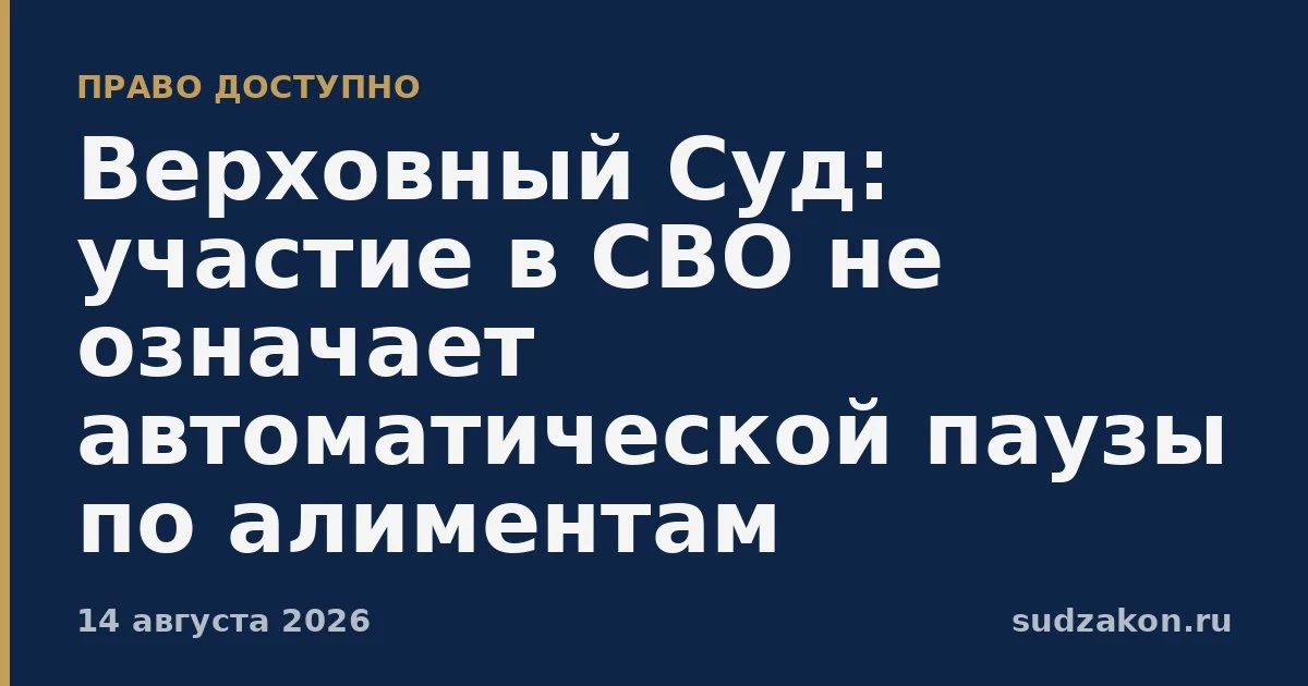 ⚖️ ВС: участие в СВО не ставит алиментный спор на паузу автоматически