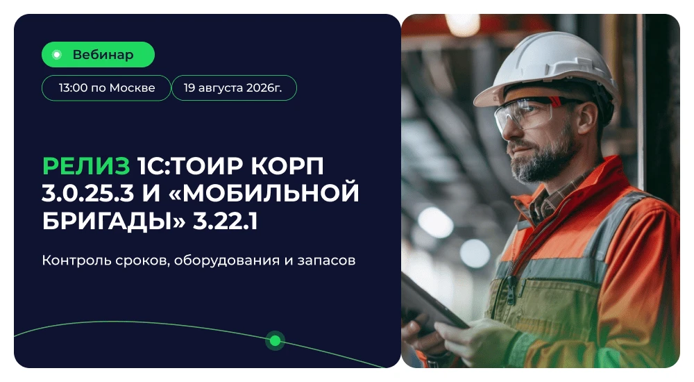 Вышел релиз 1С:ТОИР КОРП 3.0.25.3 и «Мобильной бригады» 3.22.1