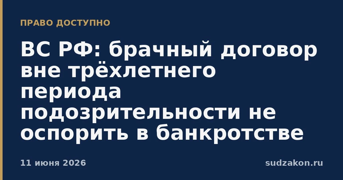 ⚖️ ВС: брачный договор вне 3 лет «подозрительности» не оспорить

В банкротстве управляющий пытался п