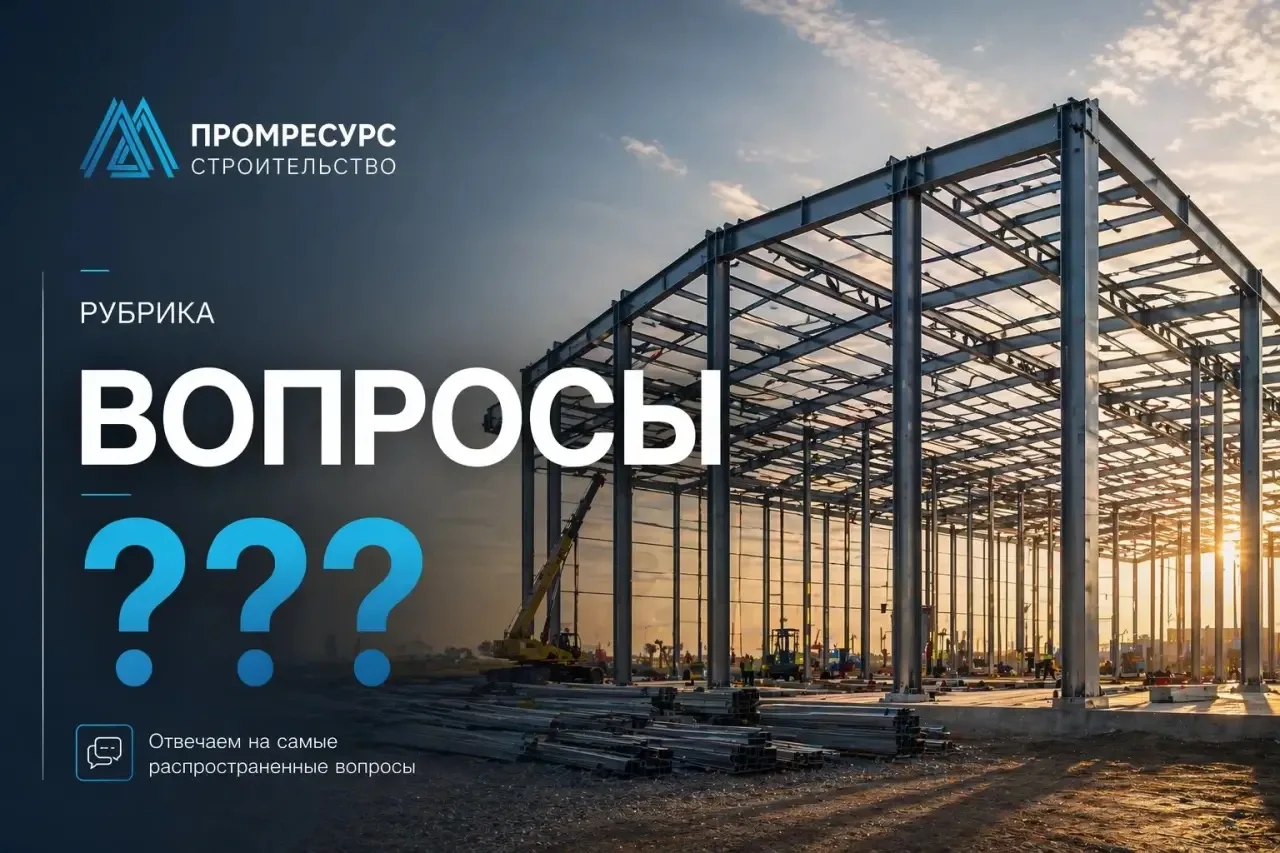 5 вопросов о строительстве из металлоконструкций, на которые мы отвечаем заказчикам до выхода на пло