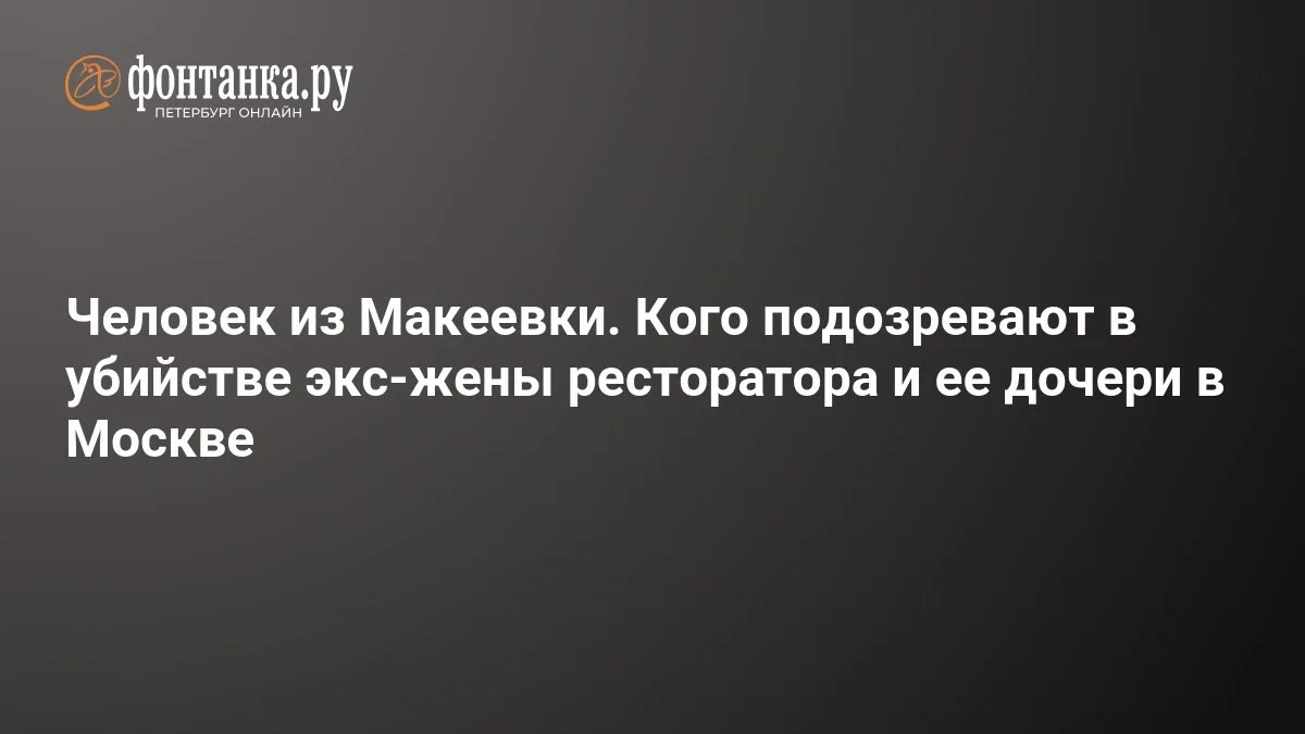🔴 Человек из Макеевки. Кого подозревают в убийстве экс-жены ресторатора и ее дочери в ...