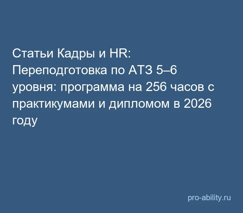 📢 Статьи Кадры и HR: Переподготовка по АТЗ 5–6 уровня: программа на 256 часов с практи...