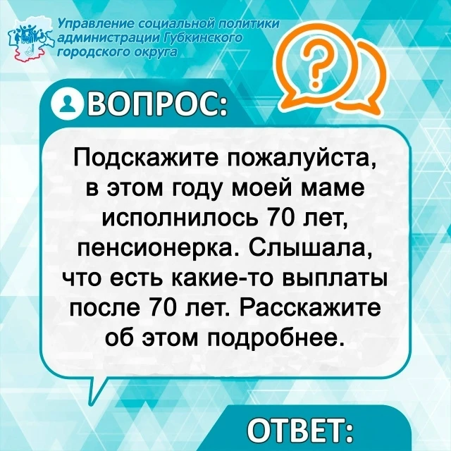 Вопрос: Подскажите пожалуйста, в этом году моей маме исполнилось 70 лет, пенсионерка. С...
