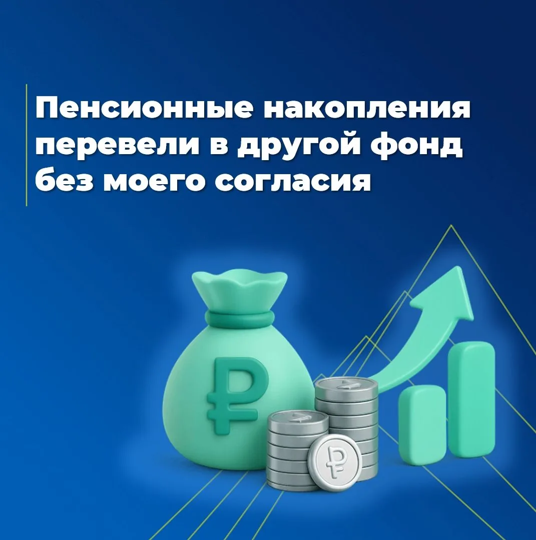 Пенсионные накопления перевели в другой фонд без моего согласия.