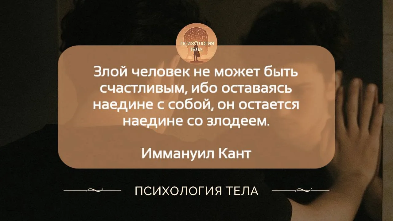Злоба лишает счастья, ведь наедине с собой не спрячешься от собственного зла.

Психология тела | Сам
