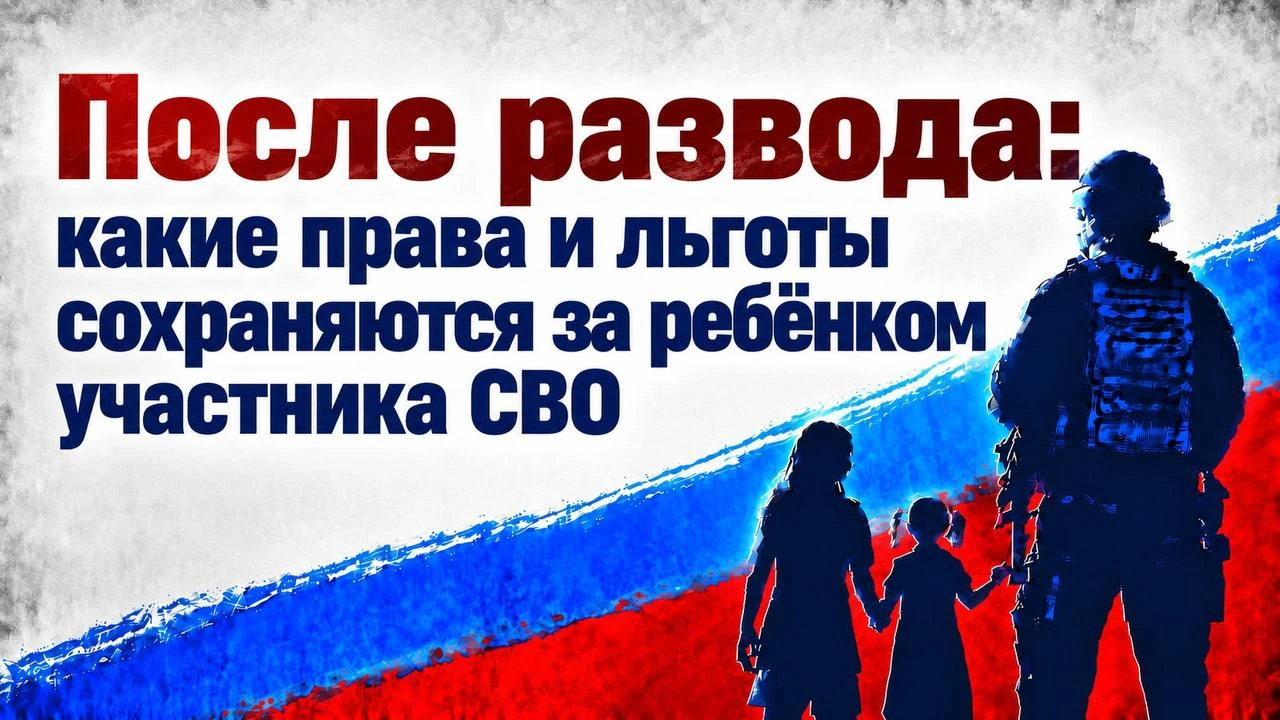 После развода: какие права и льготы сохраняются за ребёнком участника СВО