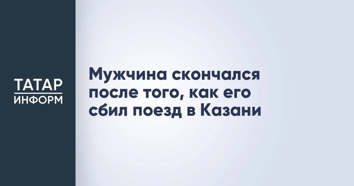 Мужчина скончался после того, как его сбил поезд в Казани