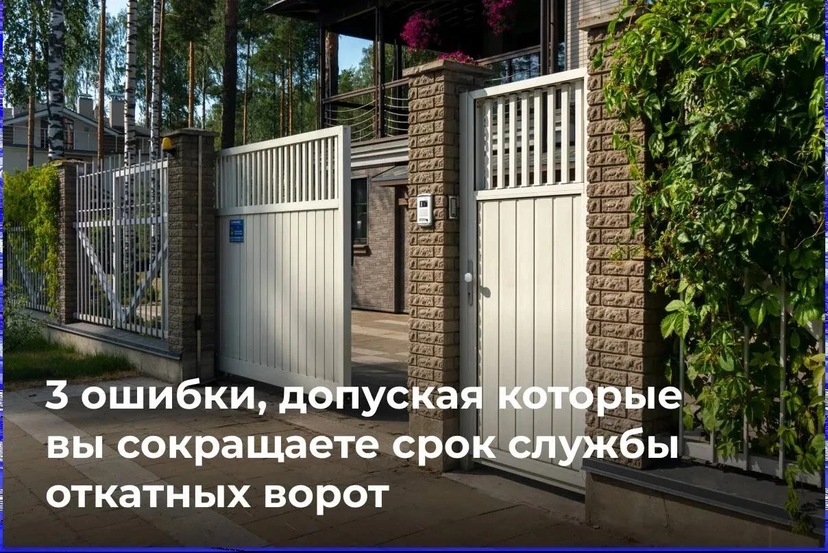 Как увеличить срок службы откатных ворот: искореняем 3 главные ошибки монтажа