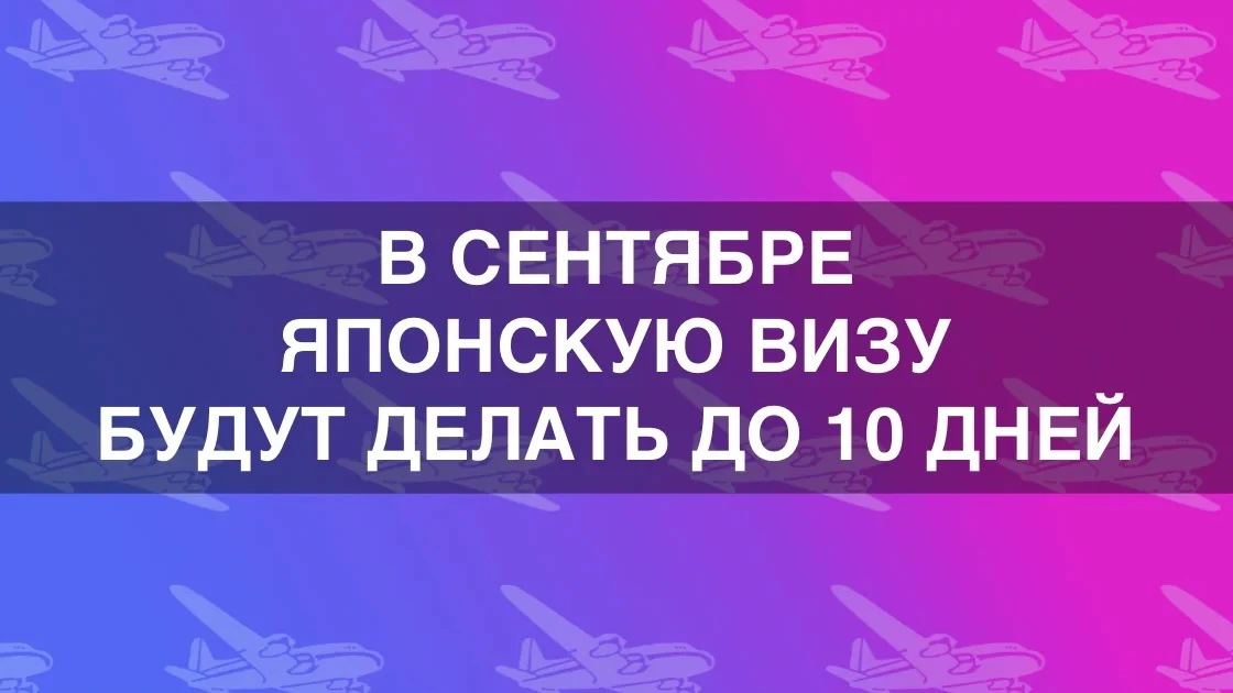 Срок оформления японской визы в сентябре может увеличиться до 10 дней
