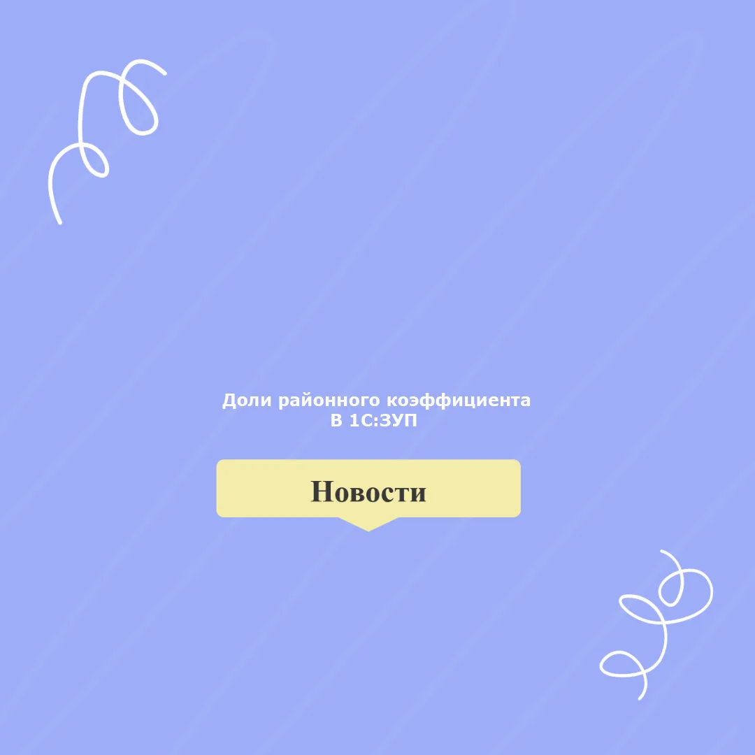 📊 Новое в «1С:ЗУП»: доли районного коэффициента и северной надбавки в печатной форме