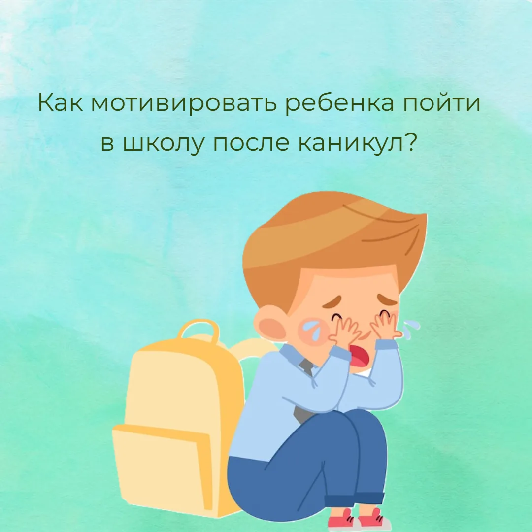 Как мотивировать ребенка пойти в школу после каникул💼