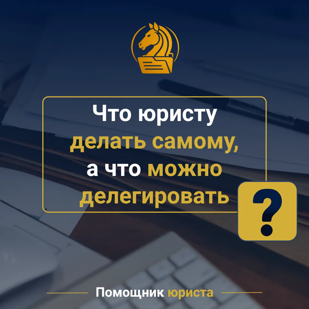 Что юристу делать самому, а что можно делегировать