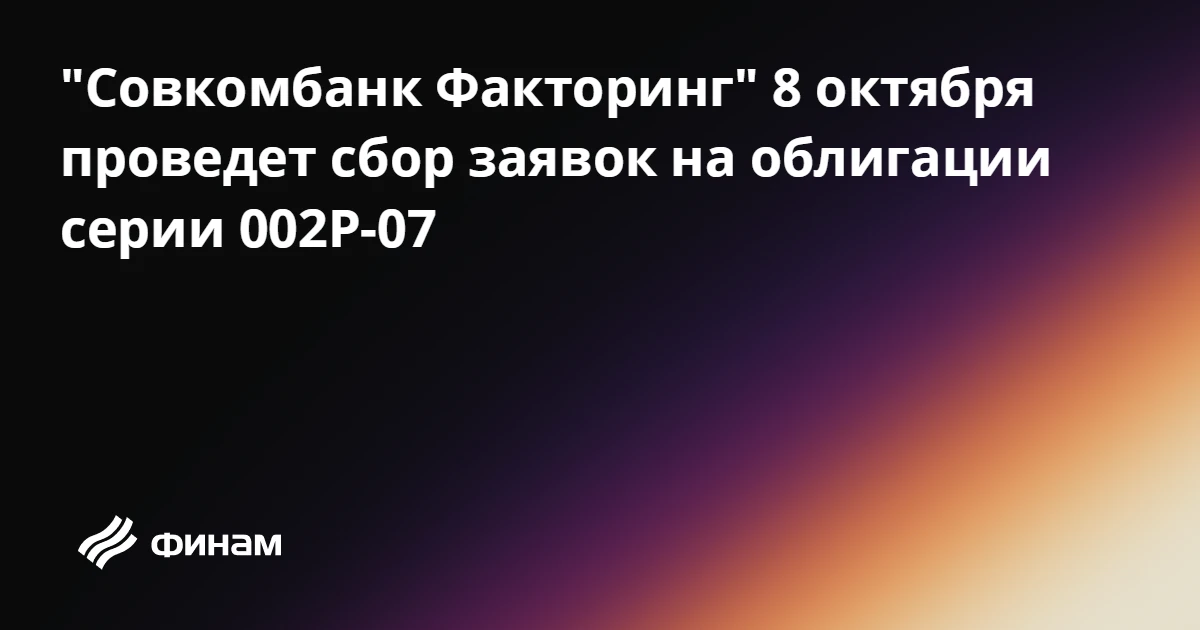 "Совкомбанк Факторинг" 8 октября проведет сбор заявок на облигации серии 002P-07