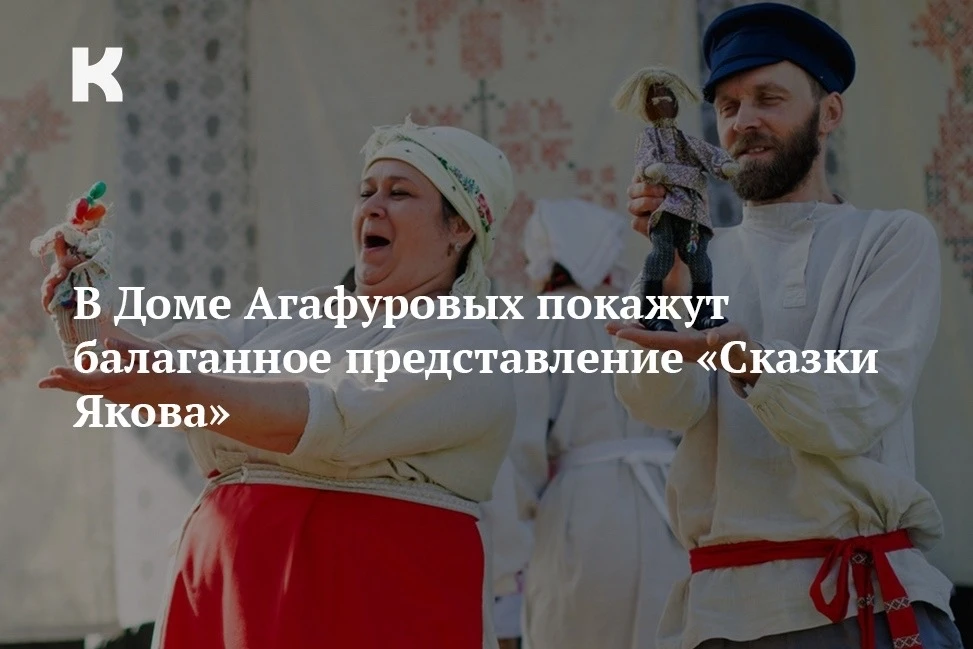 В Доме Агафуровых покажут балаганное представление «Сказки Якова»: 

25 июня в 17:00 в Музейном клуб