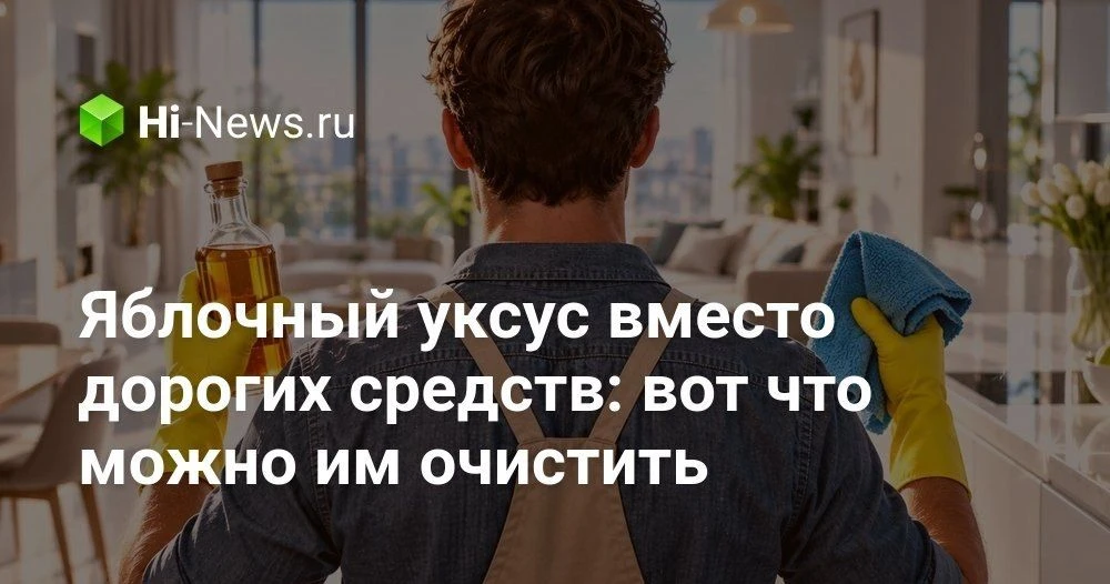 Яблочный уксус для уборки квартиры: как использовать его вместо бытовой химии