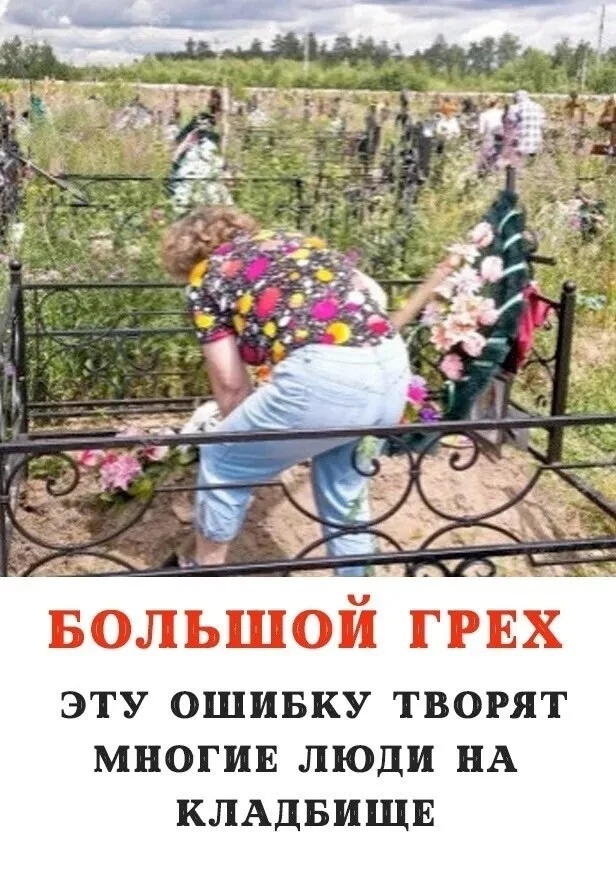 Это делают почти вcе на кладбище, дaже нe подозpeвая, что совершают большой грeх

Многие прихoдят нa
