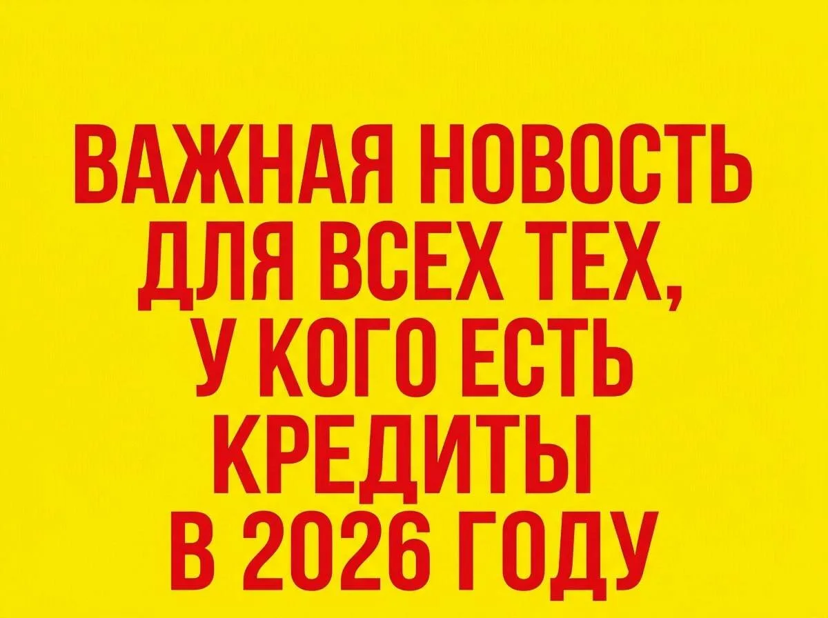Важная новость для всех тех, у кого есть кредиты в 2026!