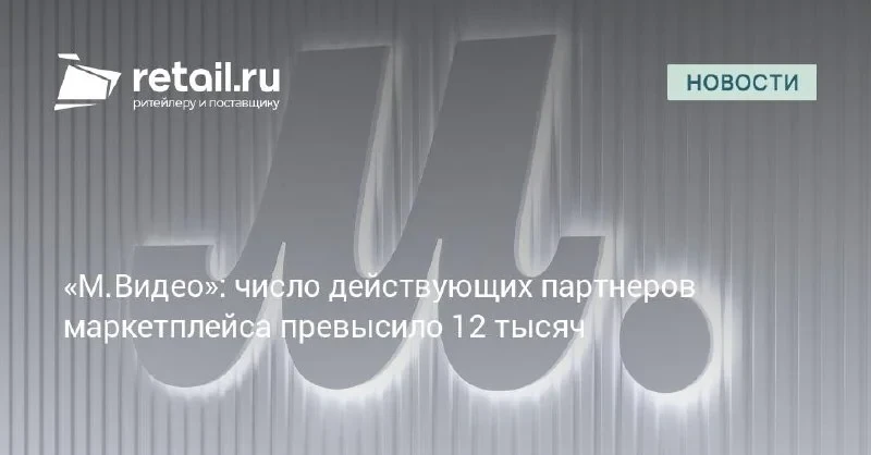 «М.Видео» довёл свой маркетплейс до 12 тыс. продавцов и 91% 3P-ассортимента