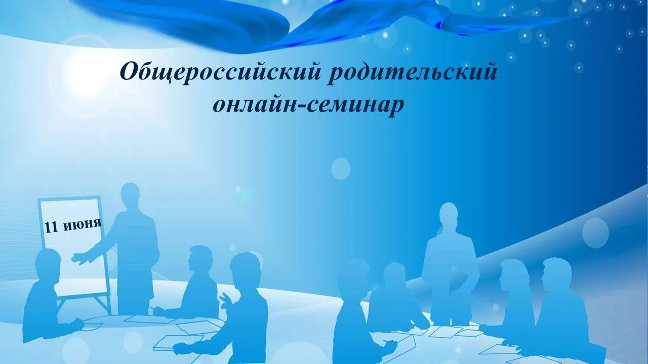 Уважаемые родители!
11 июня приглашаем вас на общероссийский родительский онлайн-семинар, где вы смо