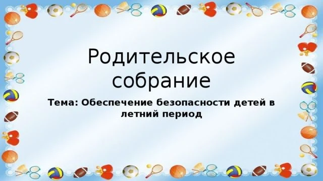 Областное родительское собрание по теме «Безопасное лето: о чем и как нужно поговорить с ребенком?» 