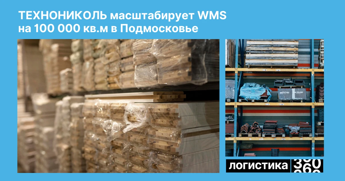 📦 100 000 кв. м под управлением WMS: ТЕХНОНИКОЛЬ расширяет автоматизацию