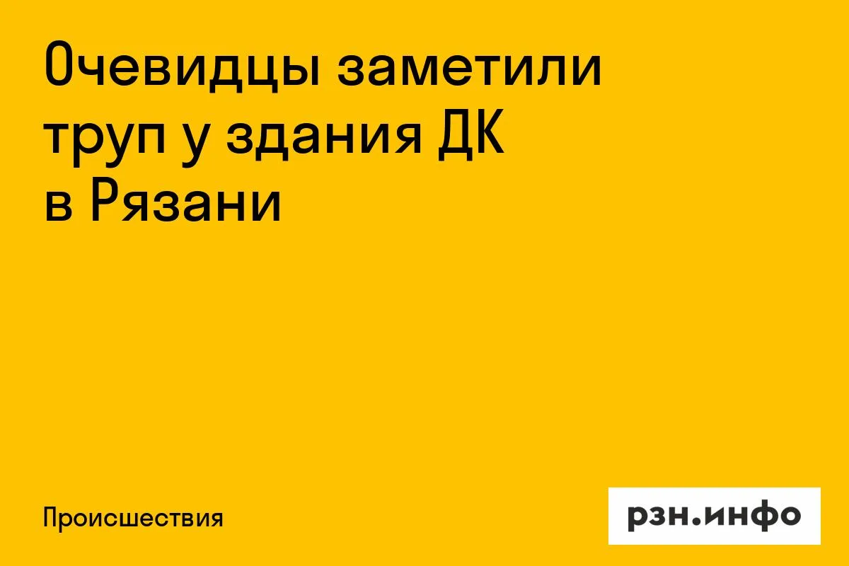 Очевидцы заметили труп у здания ДК в Рязани
Инцидент произошел днем 28 июля. Очевидцы заметили труп 