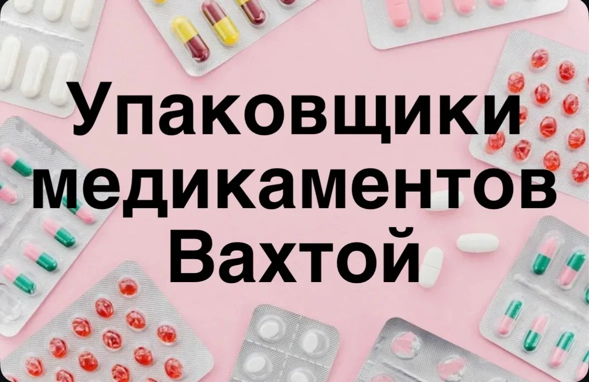 Вахтовая работа в  МОСКВЕ и МО  👫👫👫На слад медикаментов требуются УПАКОВЩИКИ.👫👫👫  Самая простая и не
