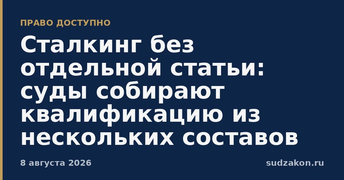 ⚖️ Суды квалифицируют сталкинг через «мозаику» статей УК