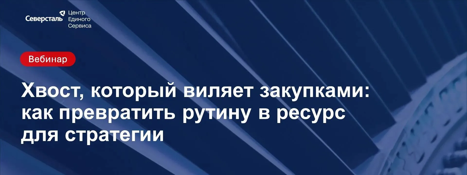 ❗Приглашаем на вебинар Северсталь — ЦЕС о возможностях управления хвостовыми закупками