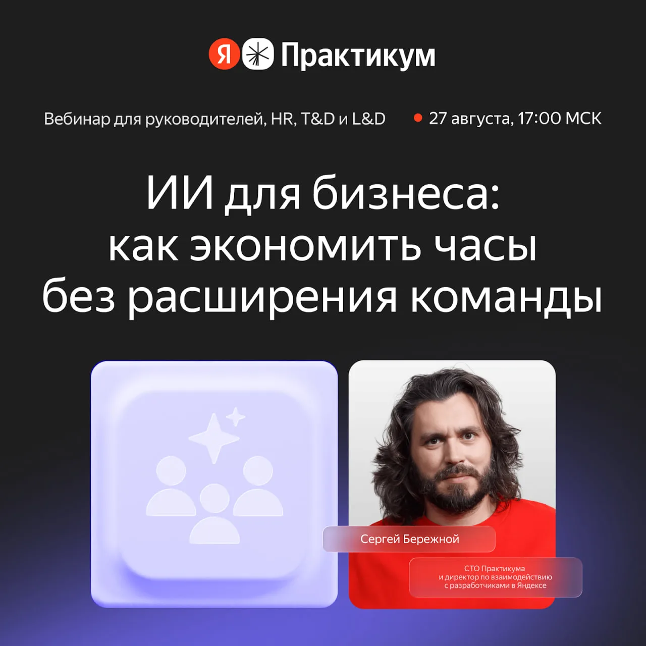 Вебинар Яндекс Практикума. ИИ для бизнеса: как экономить часы без расширения команды