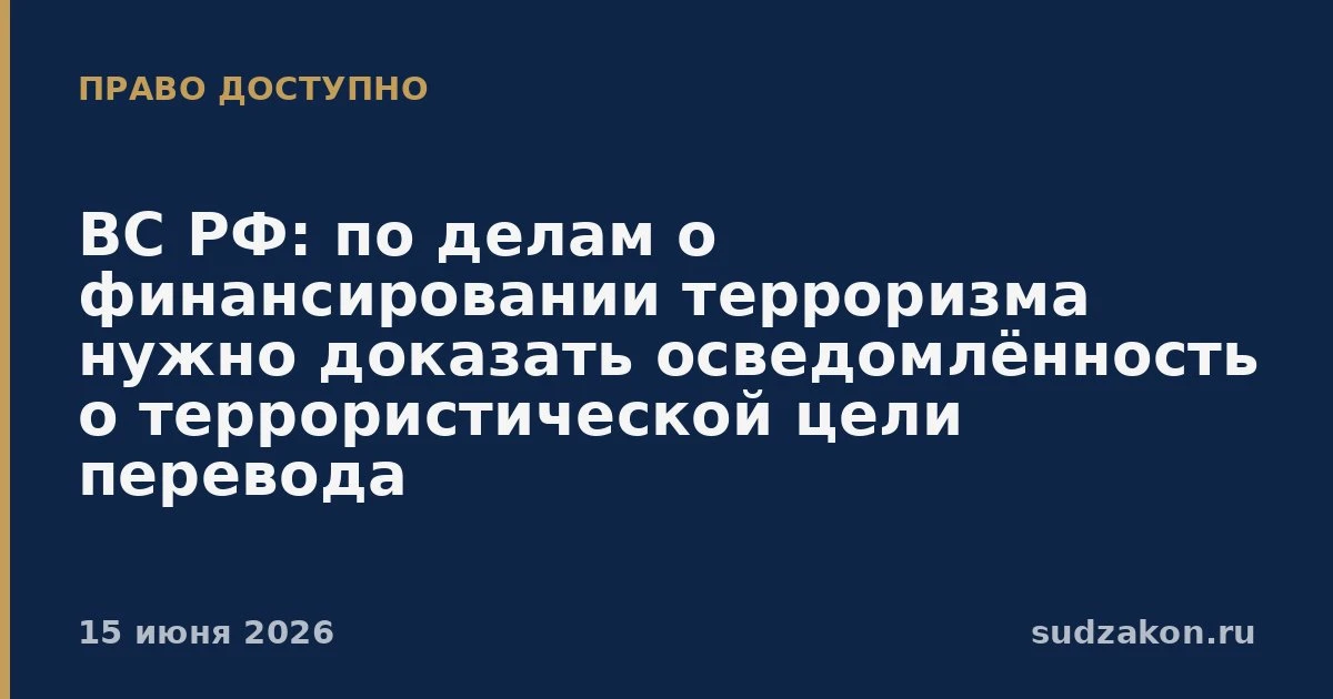 ⚖️ ВС РФ: по ст. 205.1 УК важно доказать осведомлённость о террористической цели платежа

Суд напомн