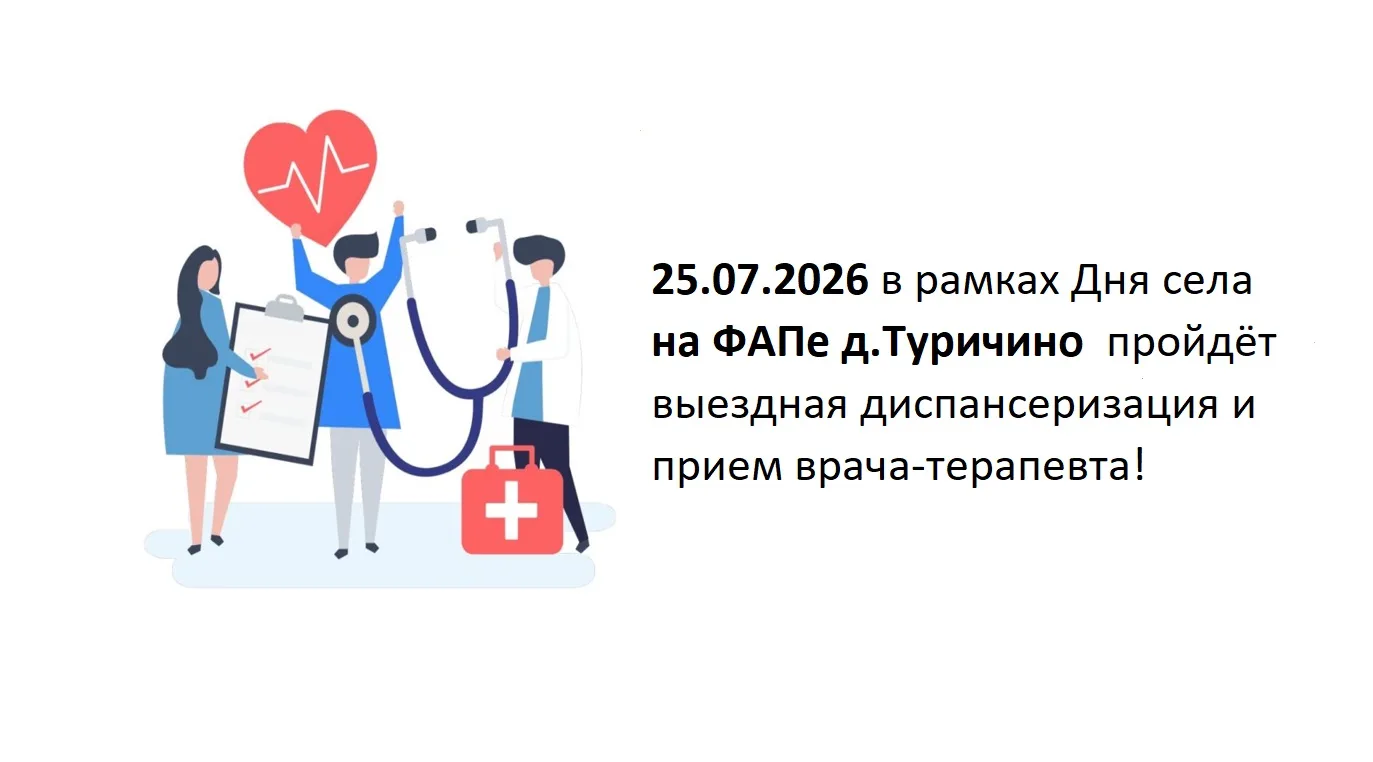 Дорогие односельчане!
25.07.2026 в рамках Дня села на ФАПе д.Туричино  пройдёт выездная диспансериза