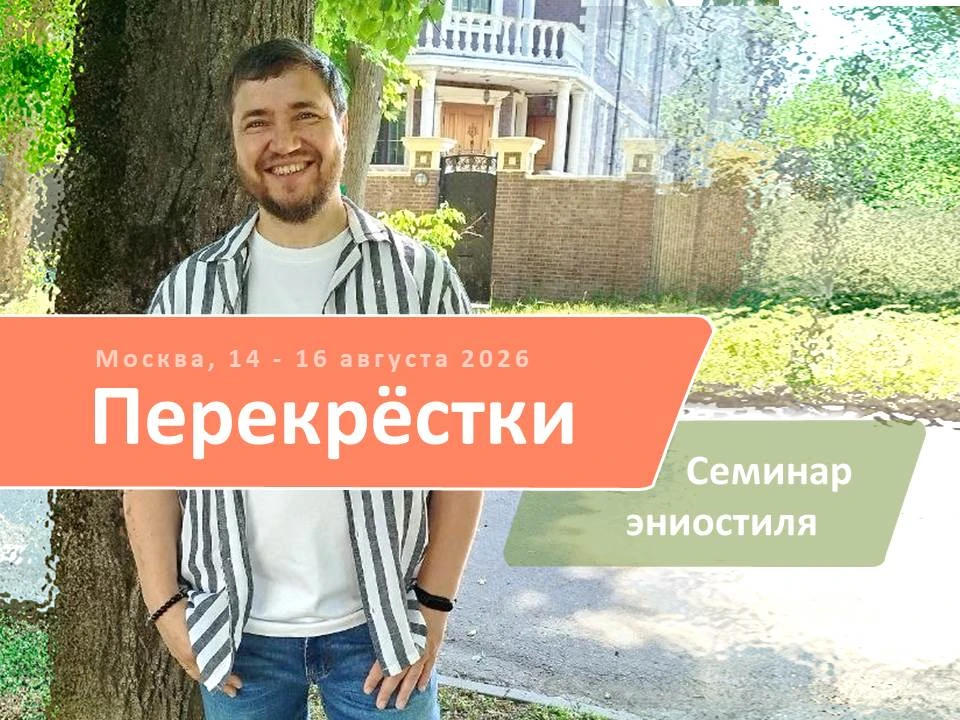 СЕМИНАР ♻ ПЕРЕКРЁСТКИ
Москва, 14-16 августа 2026

Мы часто в жизни оказываемся на перекрестке, где н