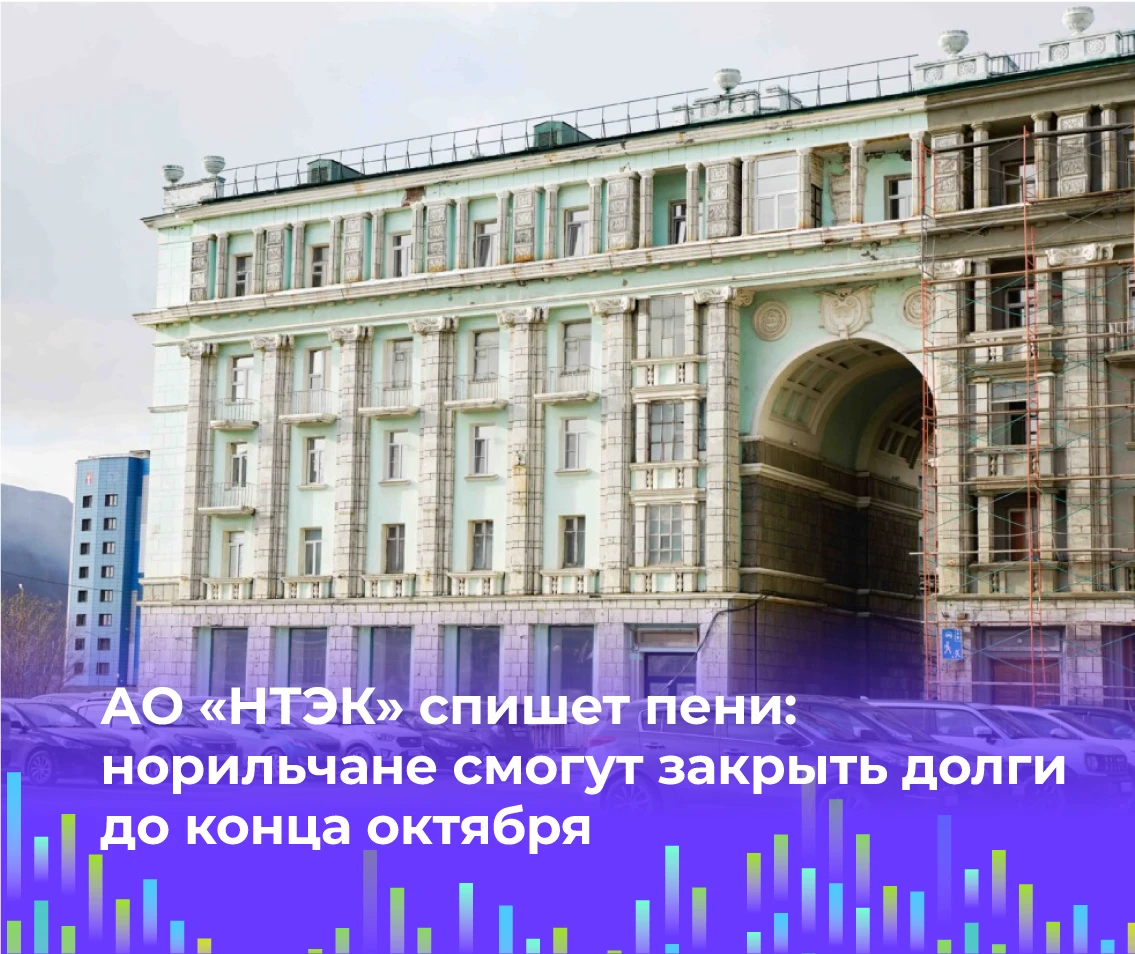 💡 АО «НТЭК» спишет пени: норильчане смогут закрыть долги до конца октября