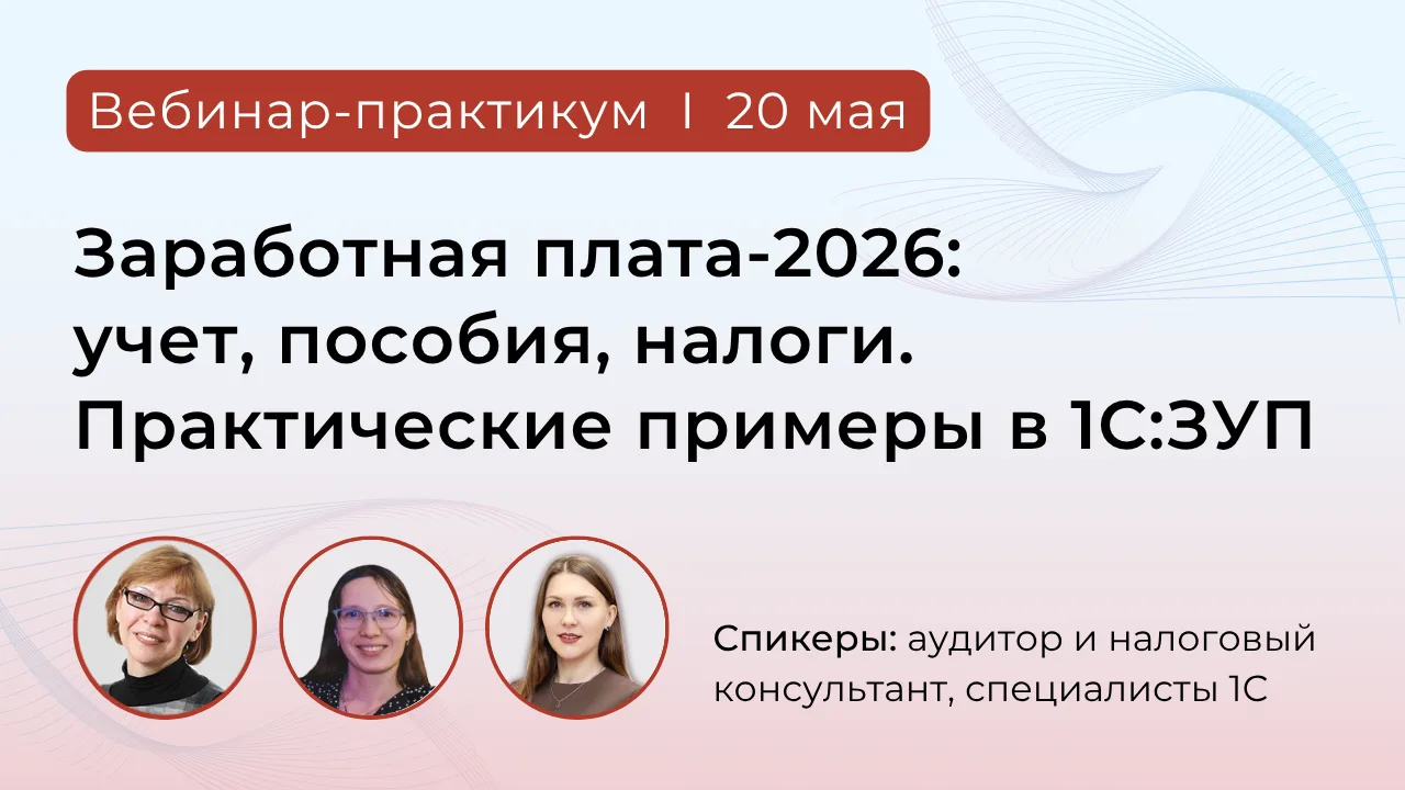 Приглашаем на вебинар-практикум Заработная плата-2026: учет, пособия, налоги. Практика ...
