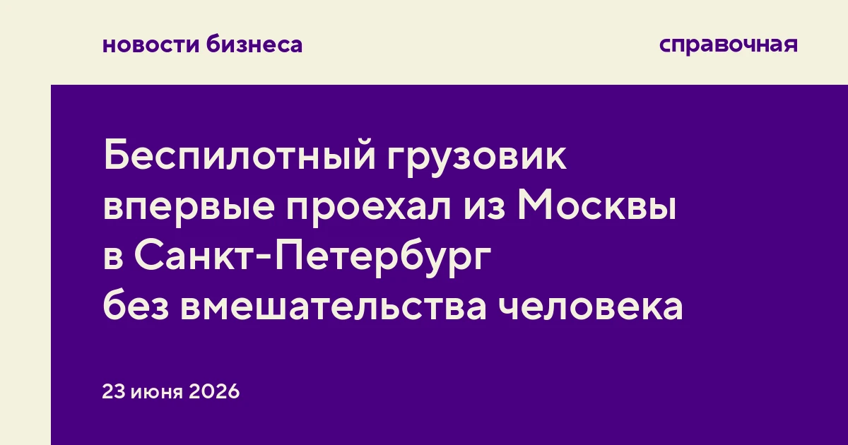 Беспилотный грузовик впервые проехал из Москвы в Санкт-Петербург без вмешательства чело...