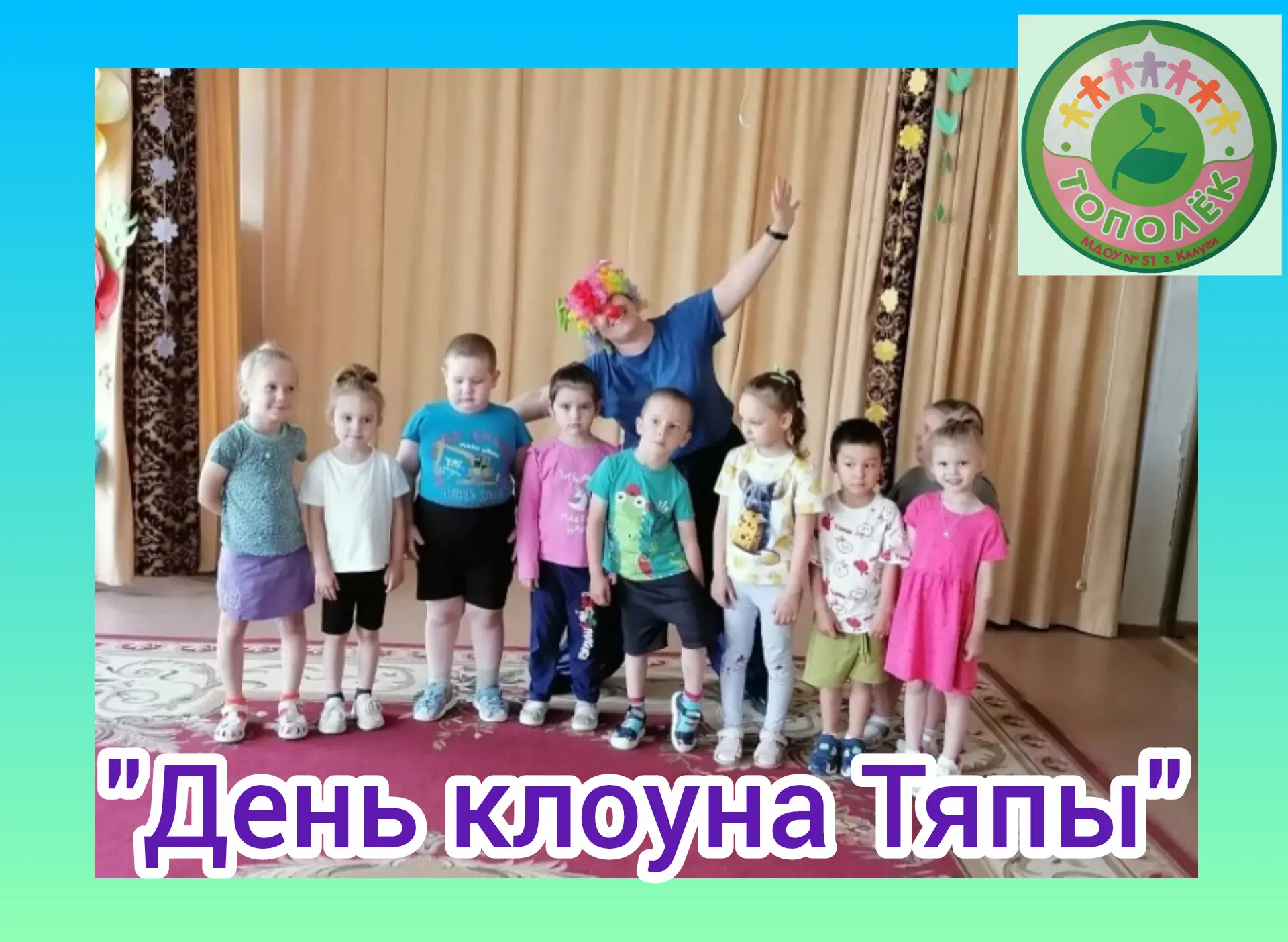 В группе № 7 прошёл день клоуна Тяпы, дети узнали кто такой клоун, где работает. В конце дня сделали