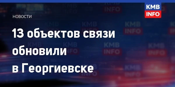 → В Георгиевске и окрестностях обновили 13 объектов связи. Пресс-служба МТС сообщила о ...