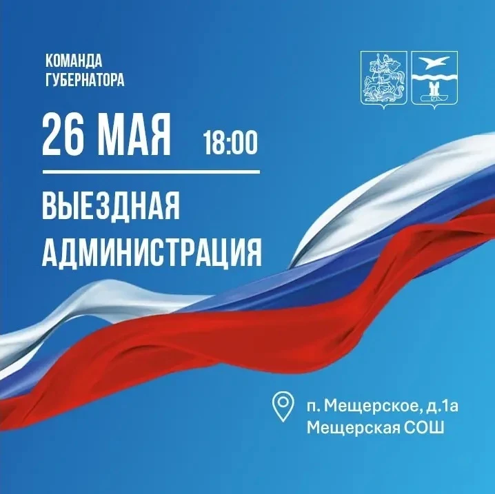 🇷🇺 ВЫЕЗДНАЯ АДМИНИСТРАЦИЯ 🇷🇺  Уважаемые жители поселка Мещерское!  Во вторник, 26 мая, сотрудники Ад