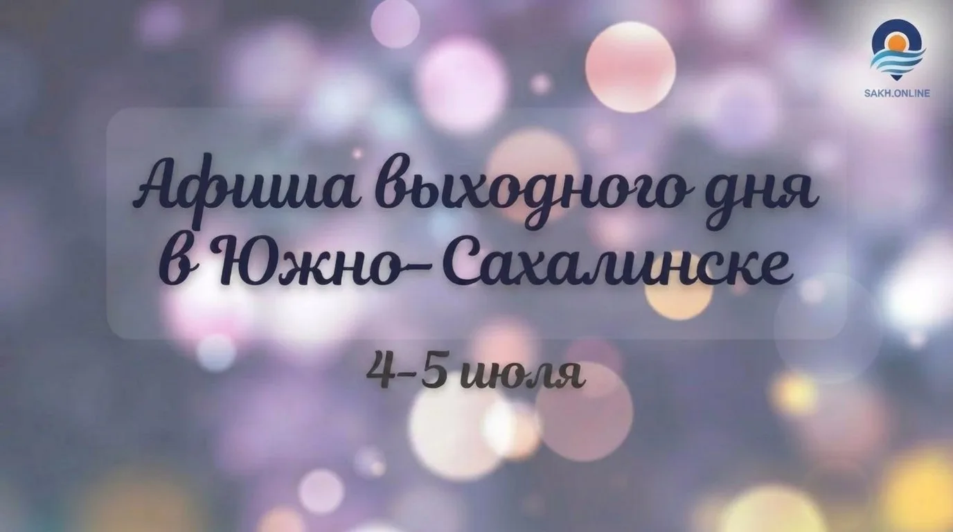 Афиша событий в Южно-Сахалинске на выходные 4-5 июля