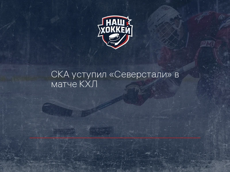 СКА уступил "Северстали" в матче КХЛ
