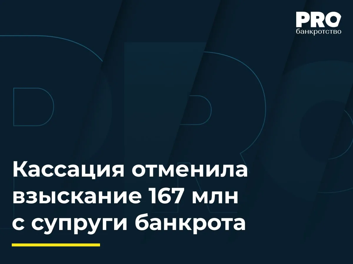 Кассация отменила взыскание 167 млн с супруги банкрота
