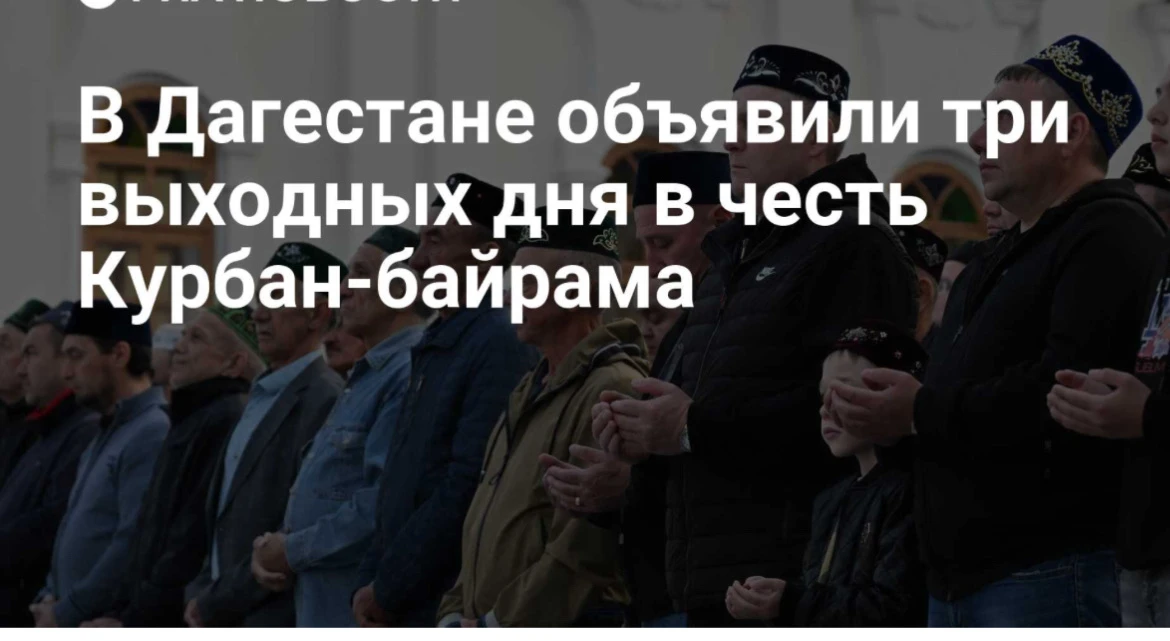 ⚡️ В Дагестане 27, 28 и 29 мая объявлены выходными в связи с празднованием Курбан-байрама