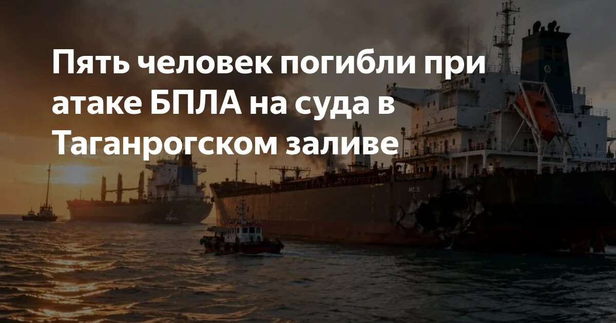 5 моряков погибли в результате атаки украинских БПЛА на суда в Таганрогском заливе