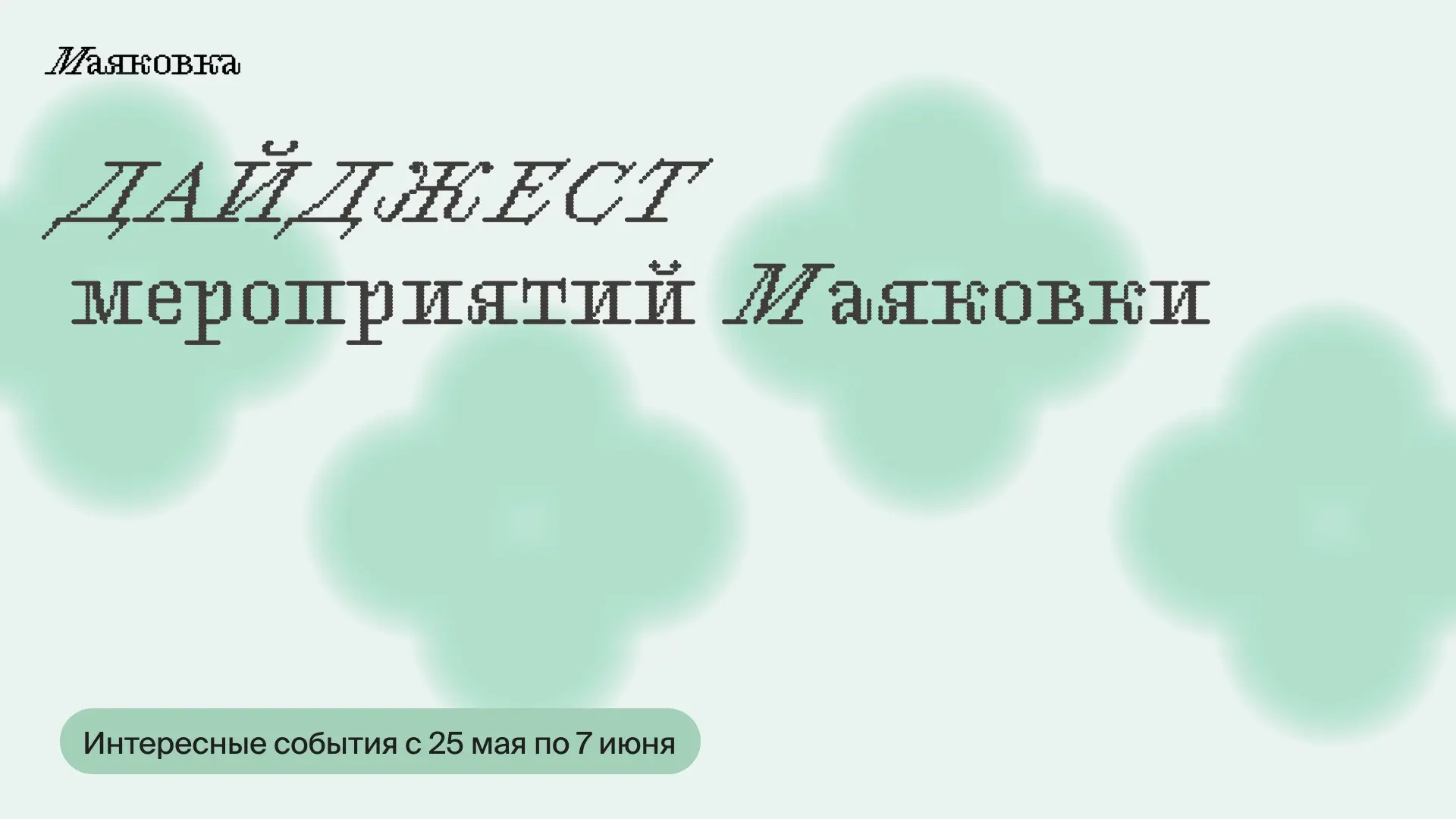 Что делать в Маяковке: дайджест мероприятий 25.05—07.06