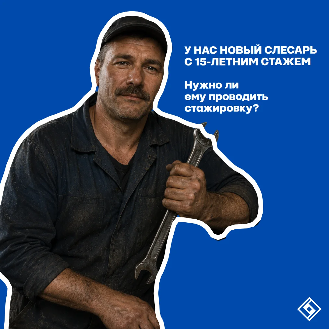 У нас новый слесарь с 15-летним стажем. Нужно ли ему проводить стажировку?