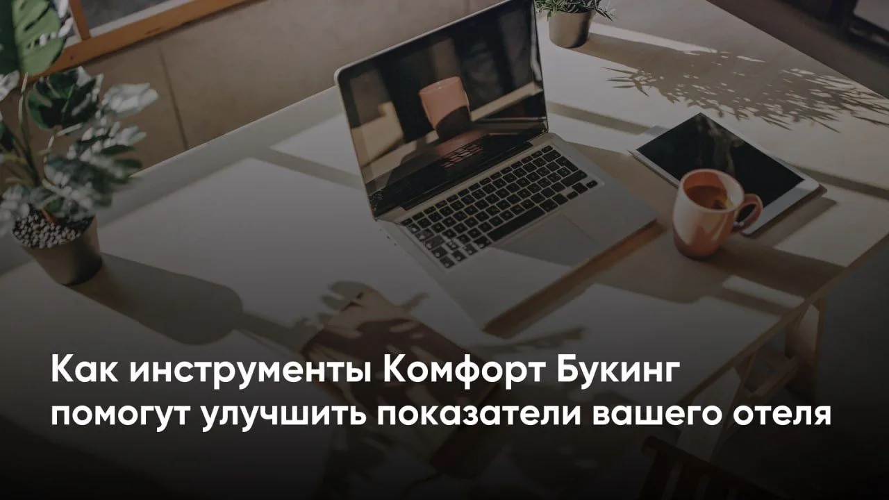 Как инструменты Комфорт Букинг помогут улучшить показатели вашего отеля